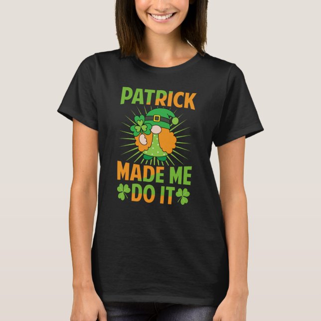 Patrick machte Me Do It St Patrick's Day Irish 1 T-Shirt (Vorderseite)