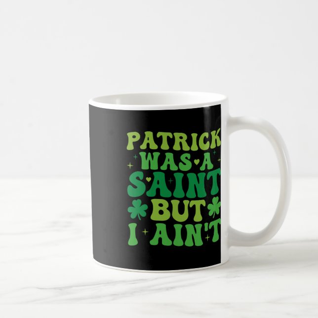 Patrick war ein Heiliger, aber ich habe nicht St.  Kaffeetasse (Rechts)
