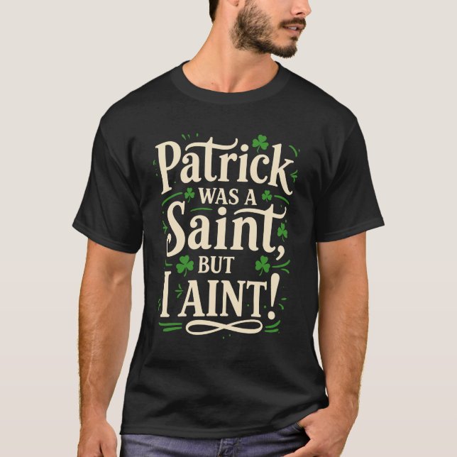 Patrick war ein Heiliger, aber ich nicht T-Shirt (Vorderseite)