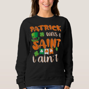 Patrick war ein Heiliger I Ain nicht Funny St. Pat Sweatshirt