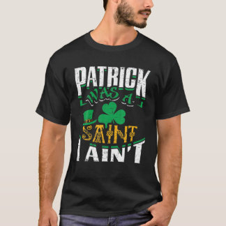 Patrick war ein Heiliger I Ain't St. Patrick's Day T-Shirt