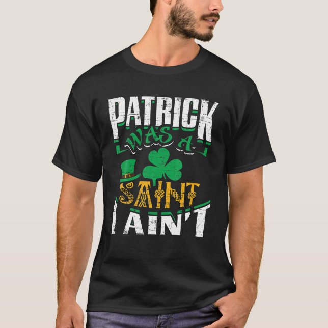 Patrick war ein Heiliger I Ain't St. Patrick's Day T-Shirt (Vorderseite)