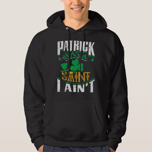 Patrick war ein Saint I Ain St Patrick S Day Funny Hoodie (Vorderseite)