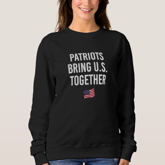 Patriots Bring US Together 4th of July Independenc Sweatshirt (Vorderseite)