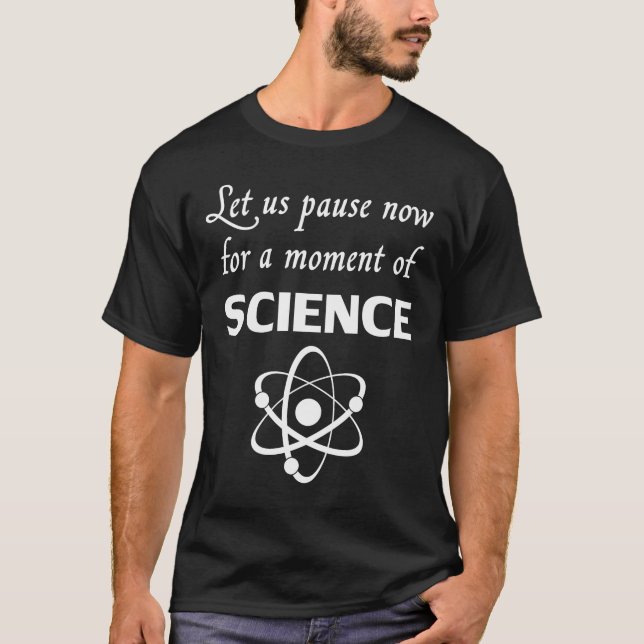 Pause für einen Augenblick der Wissenschaft T-Shirt (Vorderseite)