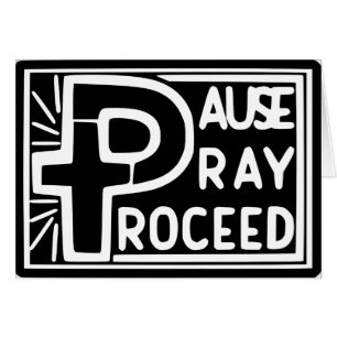 PAUSE PRAY PROCEED