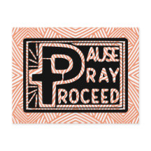 PAUSE PRAY PROCEED