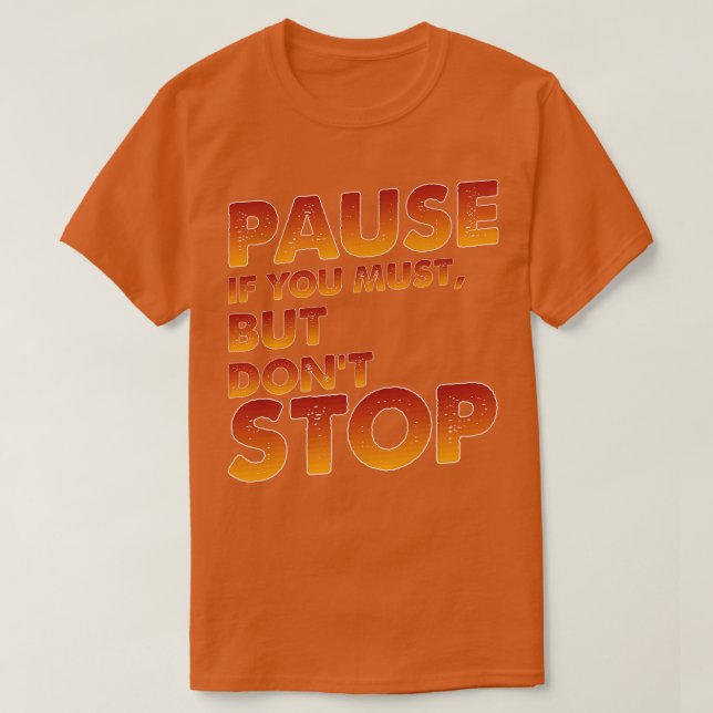 Pause, wenn du nicht aufhören musst. T-Shirt (Design vorne)