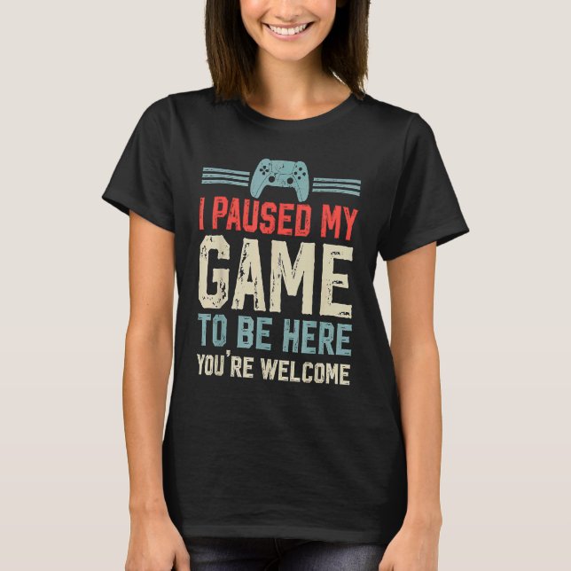 Paused My Game To Be Here computer gamers  Gaming  T-Shirt (Vorderseite)