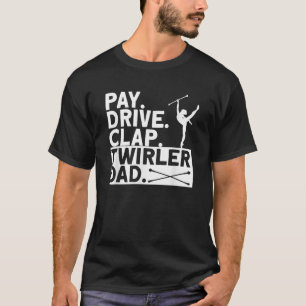 Pay Drive Clap Twirler Vater Baton Twirling T-Shirt