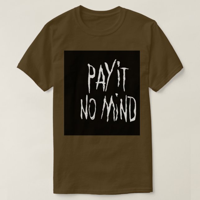 PAY IT NO MIND T-Shirt (Design vorne)