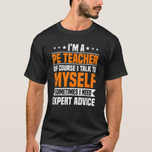 PE Teacher Gym Coach Physical Education Need Exper T-Shirt