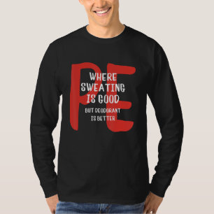 PE Wo Schwitzen gut ist, aber Deo besser ist T-Shirt