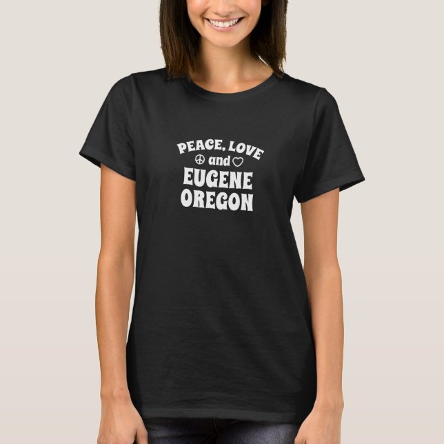 Peace Liebe Eugene Oregon Inspirational oder Motiv T-Shirt (Vorderseite)