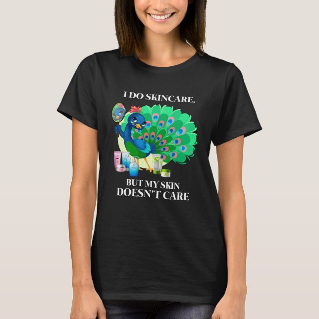 Peacock I Do Skincare But My Skin Doesn't Care Col T-Shirt (Vorderseite)