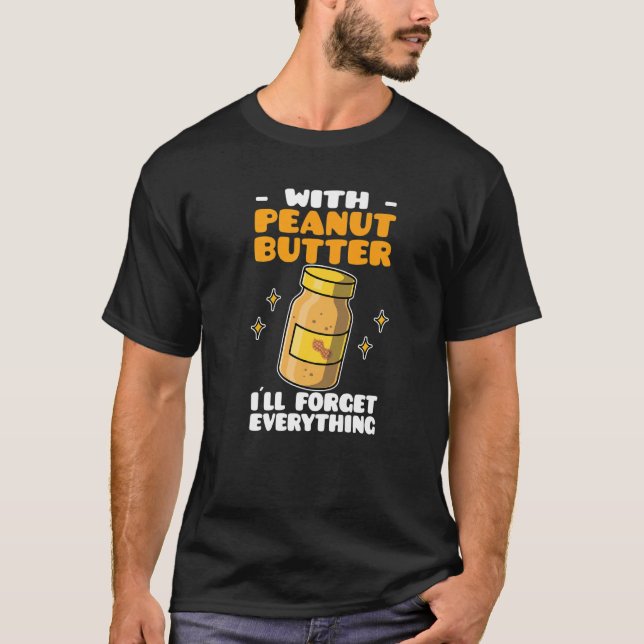 Peanut Butter With Peanut Butter I´ll Forget Every T-Shirt (Vorderseite)