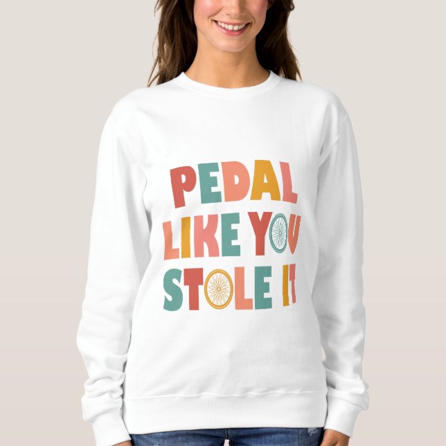 Pedal like You Stole It - Funny Cycling Sweatshirt (Vorderseite)