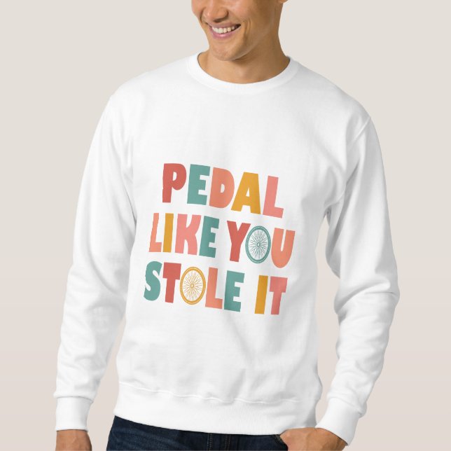 Pedal like You Stole It - Funny Cycling Sweatshirt (Vorderseite)
