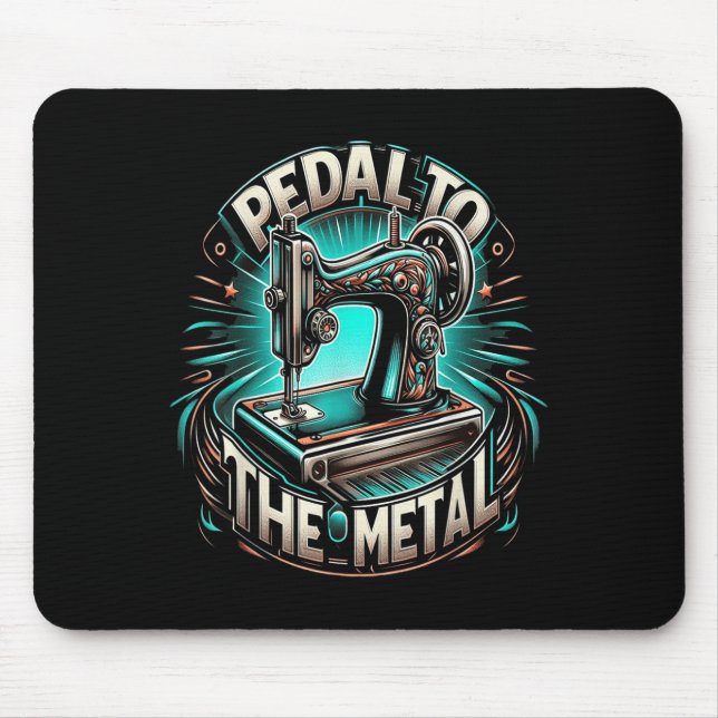 Pedal To The Metal - Funny Sewing Quote  Mousepad (Vorne)