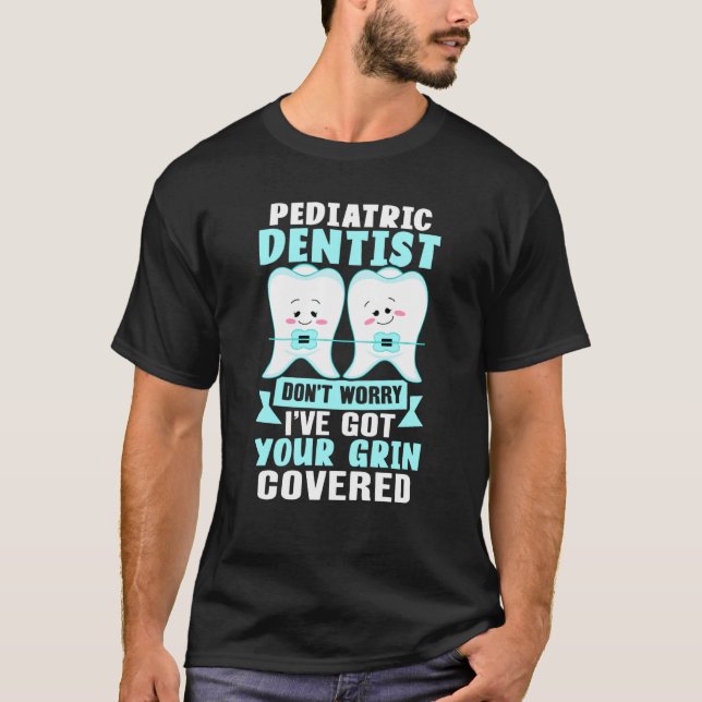 Pediatric Dentist  Don't Worry I've Got Your Grin  T-Shirt (Vorderseite)