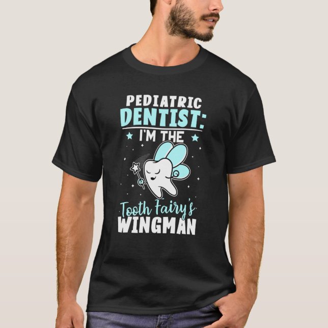 Pediatric Dentist I'm The Tooth Fairy's Wingman T-Shirt (Vorderseite)