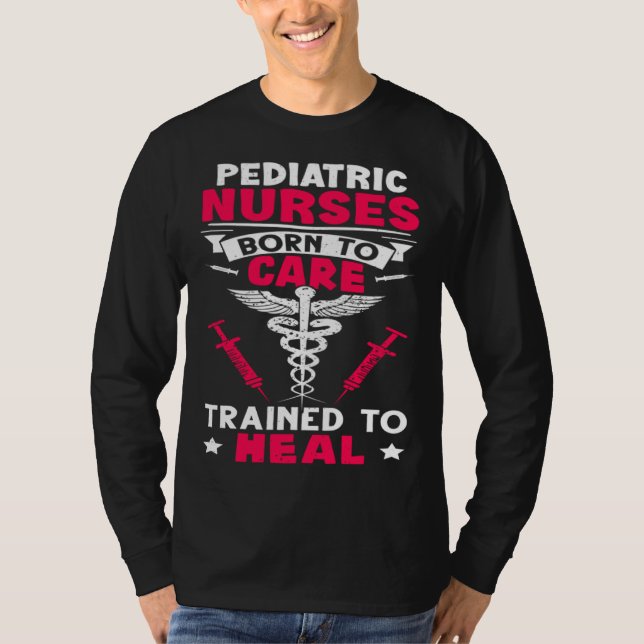 Pediatric Nurses Born to Care Trained to Heal T-Shirt (Vorderseite)