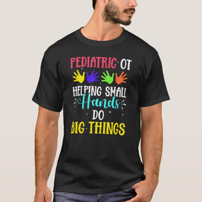 Pediatric Ot Helping Small Hands Do Big Things T-Shirt (Vorderseite)