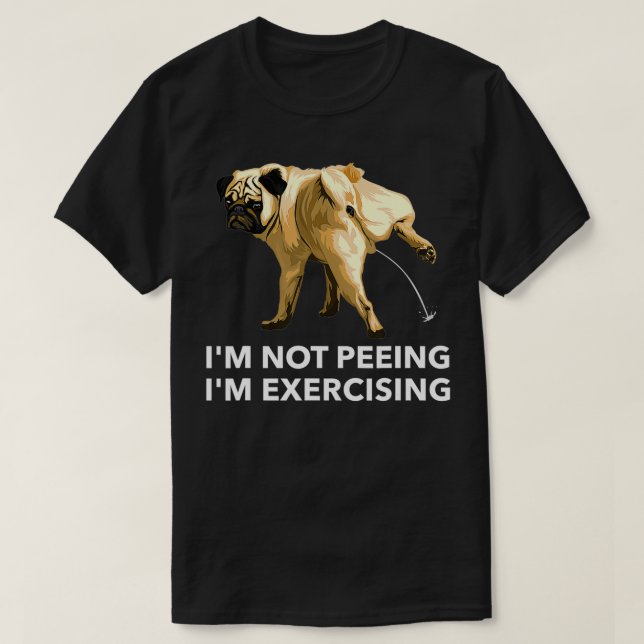 Peeing dog eercise i'm not peeing, I'm ercising G T-Shirt (Design vorne)