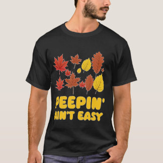 Peepin' Ain't Easy Leaf Peeper Foliage Ahornleaf T-Shirt