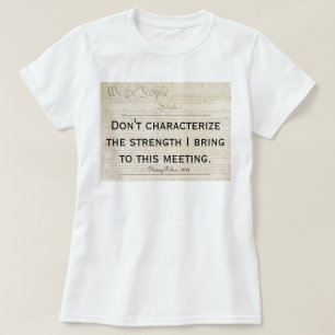 Pelosi Zitat Lebe meine Stärke nicht aus T-Shirt