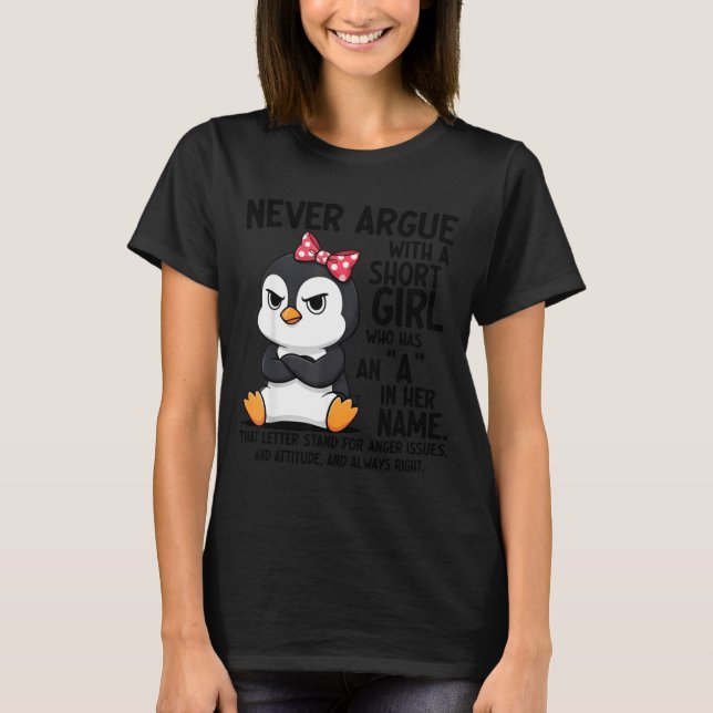 Penguin Never Argue With A Short Girl Named A  T-Shirt (Vorderseite)