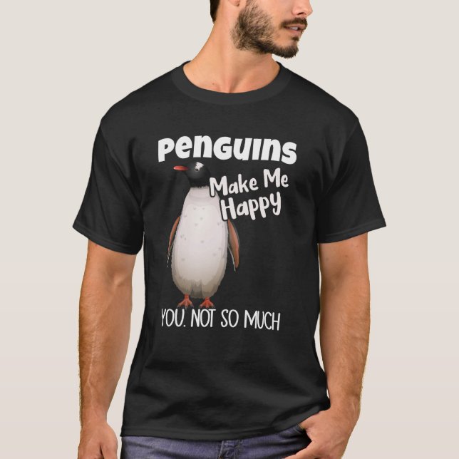 Penguins Make Me Happy You Not So Much Penguin T-Shirt (Vorderseite)