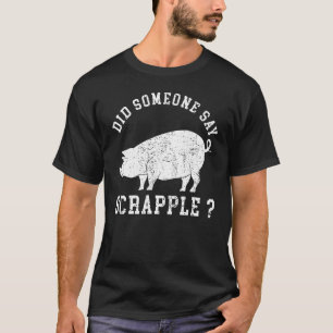 Pennsylvania Food hat jemand gesagt, Scrapple T-Shirt