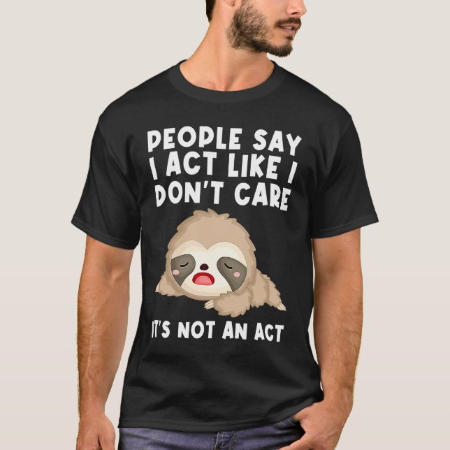 people say I act like I don't care it's not an act T-Shirt (Vorderseite)