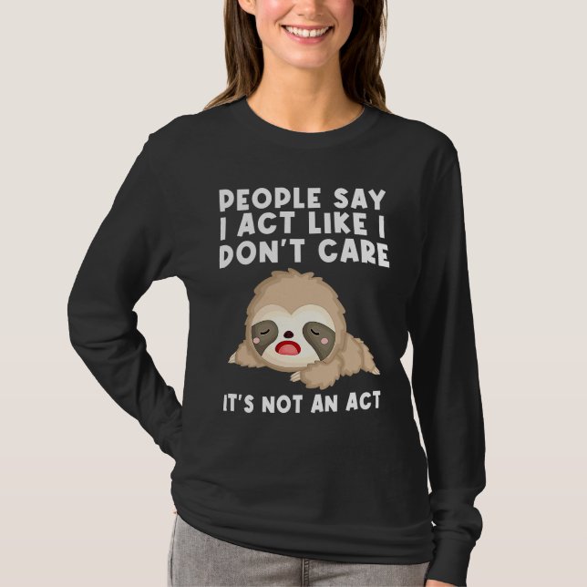 people say I act like I don't care it's not an act T-Shirt (Vorderseite)