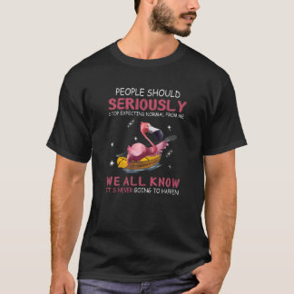 People Should Seriously Stopp Expecting Normal Fro T-Shirt