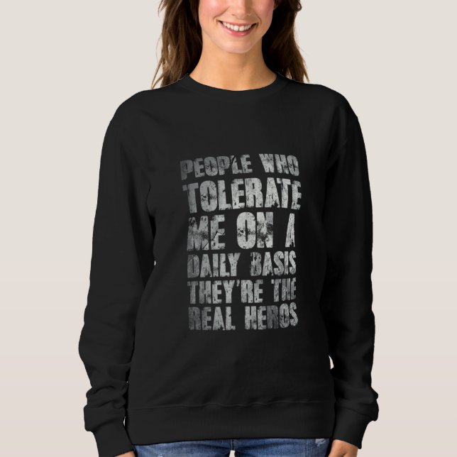 People Who Tolerate Me On A Daily Basis Theyre Rea Sweatshirt (Vorderseite)