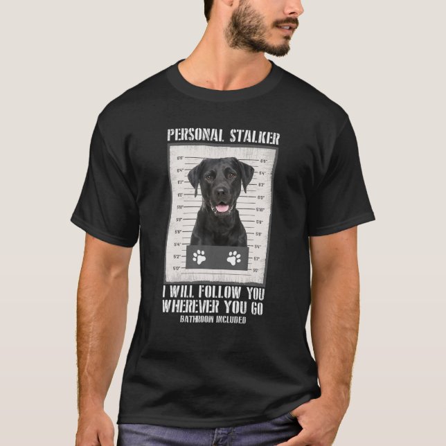 Personal Stalker Black Labrador - Schwarzes Labor T-Shirt (Vorderseite)