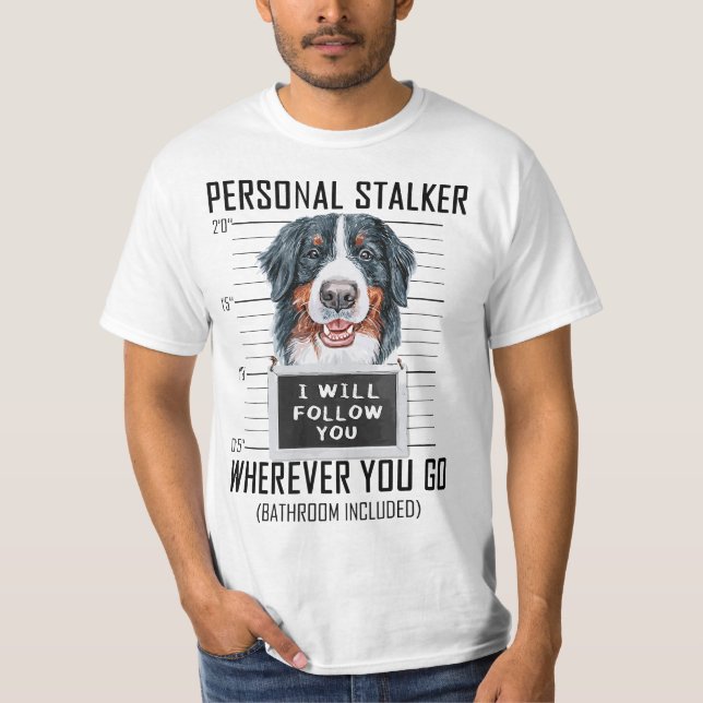 Personal Stalker Dog Bernese Mountain I Will Follo T-Shirt (Vorderseite)