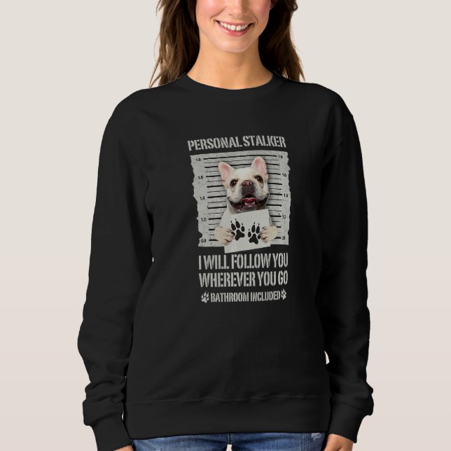 Personal Stalker Dog French Bulldog Sweatshirt (Vorderseite)