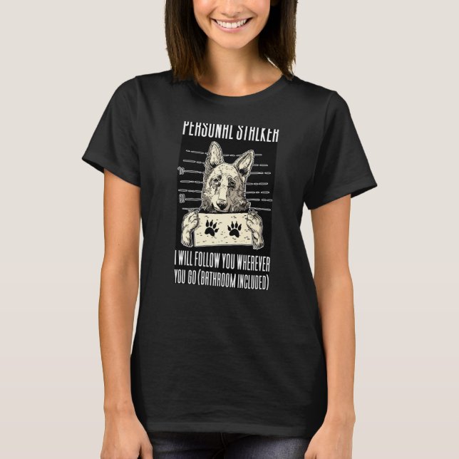 Personal Stalker Dog German Shephard T-Shirt (Vorderseite)