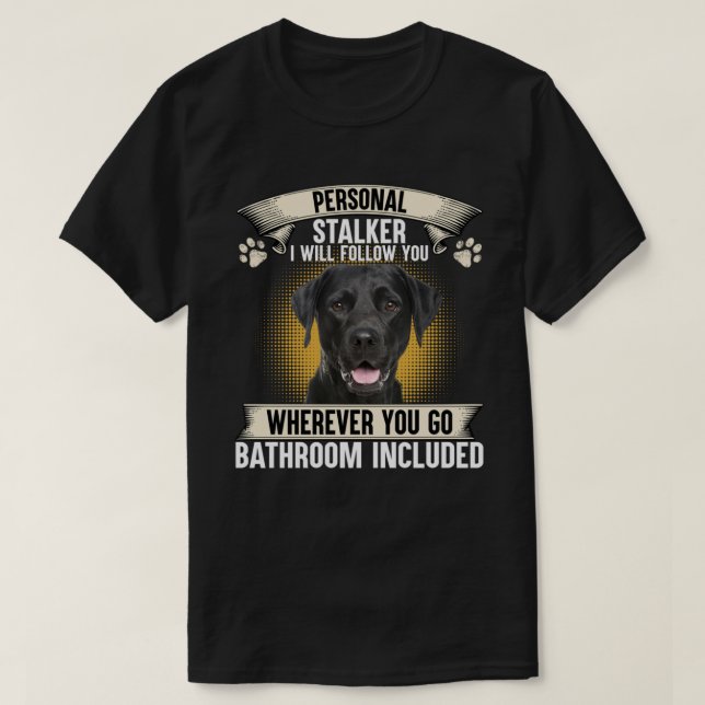 Personal Stalker I Will Follow You Black Labrador  T-Shirt (Design vorne)