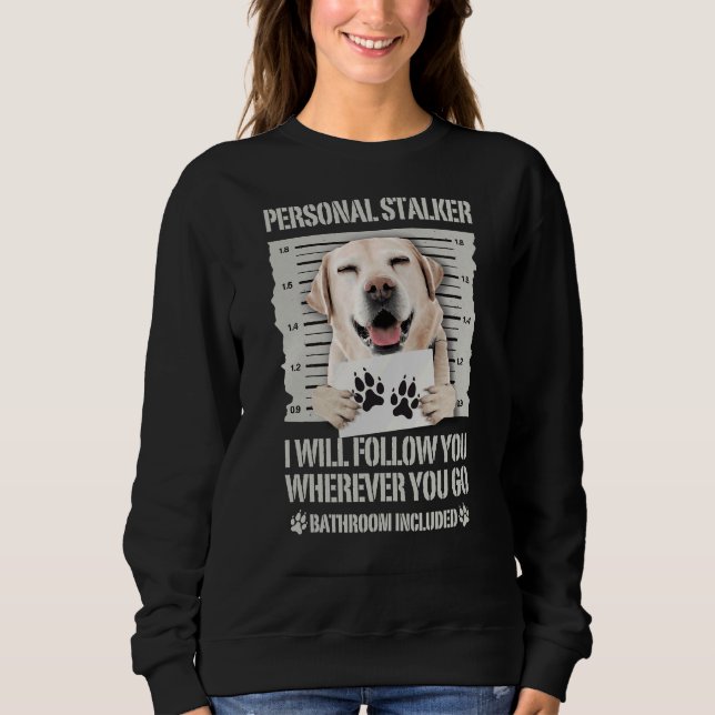 Personal Stalker Labrador Retriever Sweatshirt (Vorderseite)