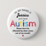 Personalisiertes Autismus-Bewusstsein | Funny ASD Button<br><div class="desc">Personalisierte Funny Autim Awareness-Taste. Einfaches Design mit den Worten "Mein Name ist ADD NAME und ich habe Autismus. Sei bitte nicht beleidigt von dem,  was aus meinem Mund kommt." Wirksame und dennoch amüsante Art und Weise,  andere über Ihre oder die Behinderung Ihres Kindes zu informieren.</div>