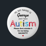 Personalisiertes Autismus-Bewusstsein | Funny ASD Button<br><div class="desc">Personalisierte Funny Autim Awareness-Taste. Einfaches Design mit den Worten "Mein Name ist ADD NAME und ich habe Autismus. Bitte verwechsele es nicht damit,  dass ich NAUGHTY bin!" Wirksame und dennoch amüsante Art und Weise,  andere über Ihre oder die Behinderung Ihres Kindes zu informieren.</div>