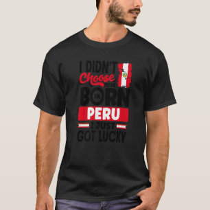 Peru Peru Peru Flagge I gerade Got Lucky 1 T-Shirt