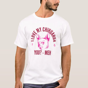 Pet Chihuahua, ich Liebe mein Chihuahua, du? Meh.  T-Shirt