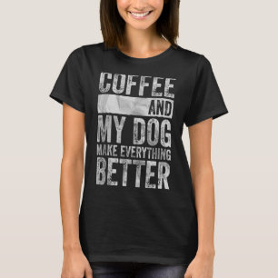 Pet Coffee And My Dog Make Everything Better T-Shirt