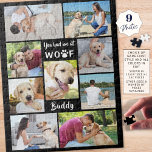Pet Hund Foto Collage Sie hatten mich bei WOOF Hun Puzzle<br><div class="desc">Erstellen Sie ein Foto-Gedächtnispuzzle mit einer Collage von neun Ihrer Lieblingsfotos Ihres Furry-Freundes. Beinhaltet den Typografientitel, den SIE MIR BEI WOOF hatten, mit einem Pfotendruck für den Buchstaben "O" und personalisiert mit dem Namen Ihres Hundes. FARBWECHSEL: Sie können die schwarze Hintergrundfarbe ändern, indem Sie auf den Reiter WEITERE KENNEN klicken....</div>