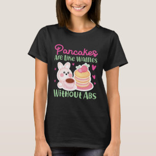Pfannkuchen sind wie Waffeln ohne Ab T-Shirt